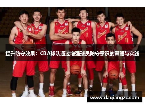 提升防守效果：CBA球队通过增强球员防守意识的策略与实践