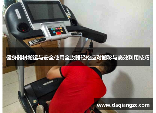 健身器材搬运与安全使用全攻略轻松应对搬移与高效利用技巧
