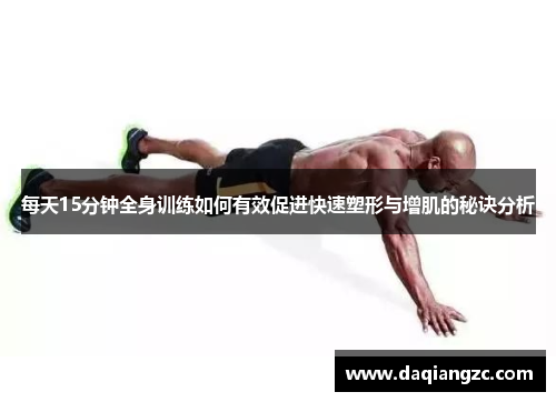 每天15分钟全身训练如何有效促进快速塑形与增肌的秘诀分析