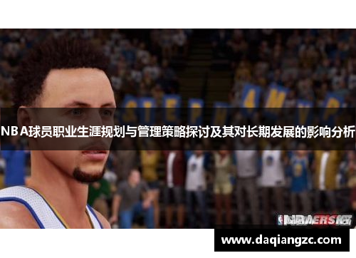 NBA球员职业生涯规划与管理策略探讨及其对长期发展的影响分析